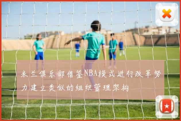 米兰俱乐部借鉴NBA模式进行改革努力建立类似的组织管理架构