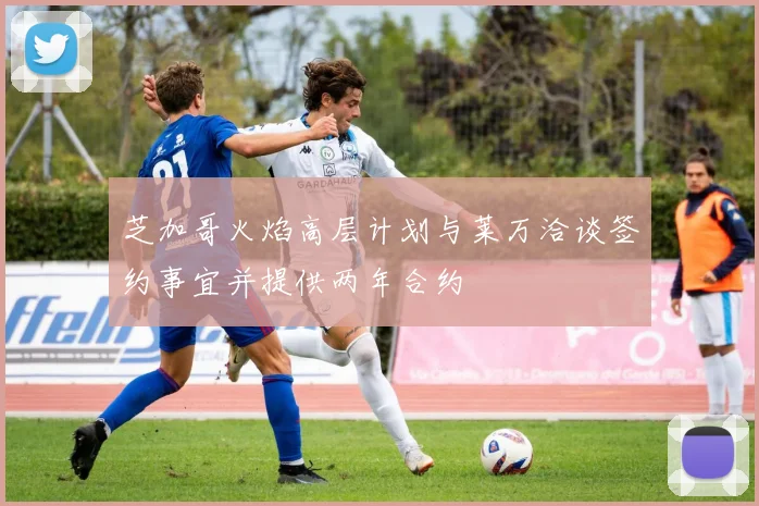 芝加哥火焰高层计划与莱万洽谈签约事宜并提供两年合约