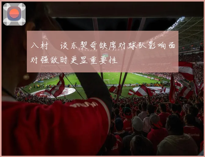 八村塁谈东契奇缺席对球队影响面对强敌时更显重要性